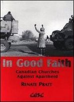 In Good Faith: Canadian Churches Against Apartheid (Comparative Ethics)