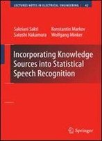Incorporating Knowledge Sources Into Statistical Speech Recognition (Lecture Notes In Electrical Engineering)