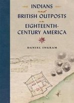 Indians And British Outposts In Eighteenth-Century America