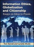Information Ethics, Globalization And Citizenship: Essays On Ideas To Praxis