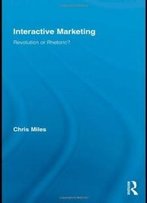 Interactive Marketing: Revolution Or Rhetoric? (Routledge Interpretive Marketing Research)