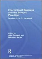 International Business And The Eclectic Paradigm: Developing The Oli Framework