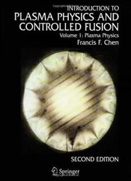 Introduction To Plasma Physics And Controlled Fusion. Volume 1, Plasma Physics