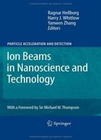 Ion Beams In Nanoscience And Technology (Particle Acceleration And Detection)