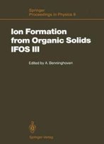 Ion Formation From Organic Solids (Ifos Iii): Mass Spectrometry Of Involatile Material (Springer Proceedings In Physics)