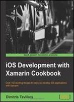Ios Development With Xamarin Cookbook - More Than 100 Recipes, Solutions, And Strategies For Simpler Ios Development