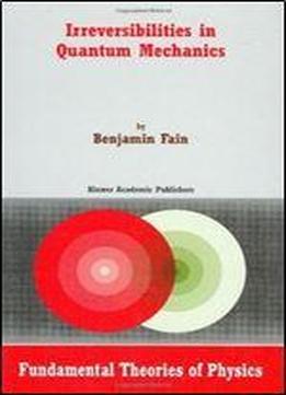 Irreversibilities In Quantum Mechanics (fundamental Theories Of Physics)