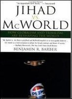Jihad Vs. Mcworld: How The Planet Is Both Falling Apart And Coming Together And What This Means For Democracy