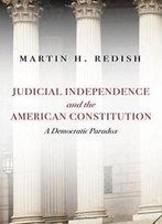 Judicial Independence And The American Constitution: A Democratic Paradox