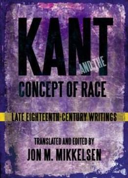 Kant And The Concept Of Race: Late Eighteenth-century Writings (suny Series, Philosophy And Race)