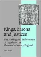 Kings, Barons And Justices: The Making And Enforcement Of Legislation In Thirteenth-Century England (Cambridge Studies In Medieval Life And Thought: Fourth Series)
