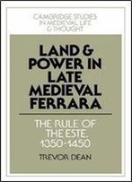 Land And Power In Late Medieval Ferrara: The Rule Of The Este, 1350-1450 (Cambridge Studies In Medieval Life And Thought: Fourth Series)
