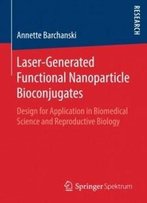 Laser-Generated Functional Nanoparticle Bioconjugates: Design For Application In Biomedical Science And Reproductive Biology