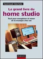Le Grand Livre Du Home Studio Tout Pour Enregistrer Et Mixer De La Musique Chez Soi