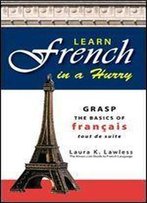 Learn French In A Hurry: Grasp The Basics Of Francais Tout De Suite
