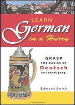 Learn German In A Hurry: Grasp The Basics Of German Schnell!