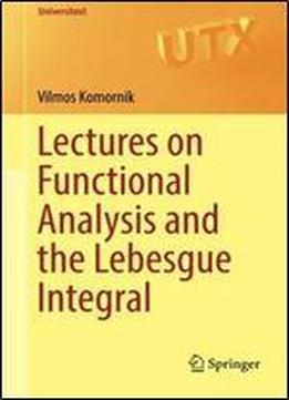 Lectures On Functional Analysis And The Lebesgue Integral (universitext)