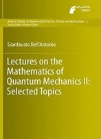 Lectures On The Mathematics Of Quantum Mechanics Ii: Selected Topics (Atlantis Studies In Mathematical Physics: Theory And Applications)