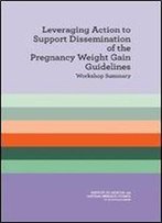 Leveraging Action To Support Dissemination Of The Pregnancy Weight Gain Guidelines: Workshop Summary