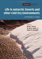 Life In Antarctic Deserts And Other Cold Dry Environments: Astrobiological Analogs (Cambridge Astrobiology)