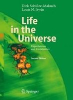 Life In The Universe: Expectations And Constraints (Advances In Astrobiology And Biogeophysics)