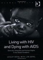 Living With Hiv And Dying With Aids: Diversity, Inequality And Human Rights In The Global Pandemic (Global Health)