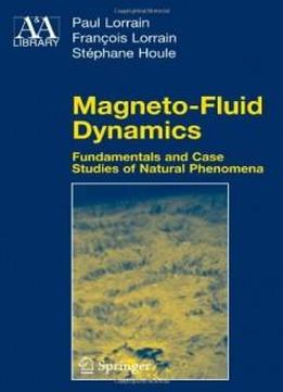 Magneto-fluid Dynamics: Fundamentals And Case Studies Of Natural Phenomena (astronomy And Astrophysics Library)
