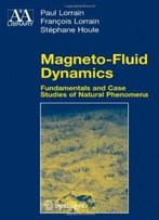 Magneto-Fluid Dynamics: Fundamentals And Case Studies Of Natural Phenomena (Astronomy And Astrophysics Library)