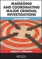 Managing And Coordinating Major Criminal Investigations, Second Edition