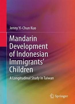 Mandarin Development Of Indonesian Immigrants’ Children: A Longitudinal Study In Taiwan (springerbriefs In Education)