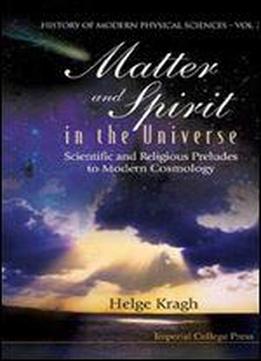Matter And Spirit In The Universe: Scientific And Religious Preludes To Modern Cosmology (history Of Modern Physical Sciences)