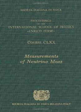 Measurements Of Neutrino Mass: Volume 170 International School Of Physics 'enrico Fermi' (proceedings Of The International School Of Physics 'enrico Fermi' Course)