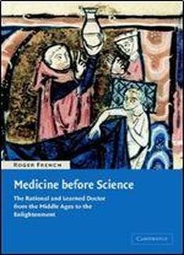 Medicine Before Science: The Business Of Medicine From The Middle Ages To The Enlightenment