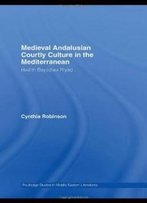 Medieval Andalusian Courtly Culture In The Mediterranean: Three Ladies And A Lover (Routledge Studies In Middle Eastern Literatures)