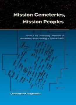 Mission Cemeteries, Mission Peoples: Historical And Evolutionary Dimensions Of Intracemetary Bioarchaeology In Spanish Florida