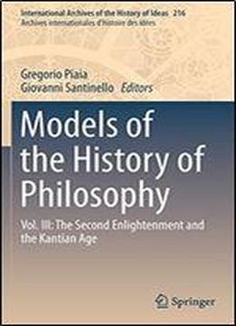 Models Of The History Of Philosophy: Vol. Iii: The Second Enlightenment And The Kantian Age (international Archives Of The History Of Ideas Archives Internationales D'histoire Des Idees)