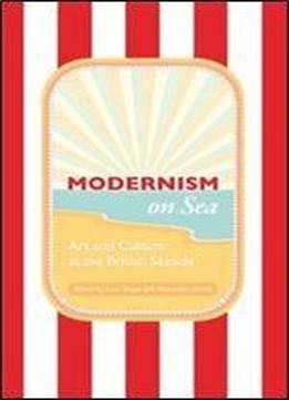 Modernism On Sea: Art And Culture At The British Seaside (peter Lang Ltd.)