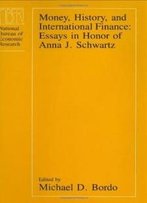Money, History, And International Finance: Essays In Honor Of Anna J. Schwartz (National Bureau Of Economic Research Conference Report)