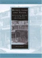 Money, Land And Trade: An Economic History Of The Muslim Mediterranean (Islamic Mediterranean)