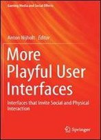 More Playful User Interfaces: Interfaces That Invite Social And Physical Interaction (Gaming Media And Social Effects)