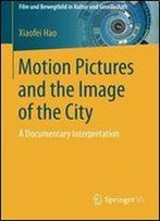 Motion Pictures And The Image Of The City: A Documentary Interpretation (Film Und Bewegtbild In Kultur Und Gesellschaft)