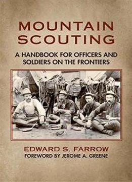 Mountain Scouting: A Handbook For Officers And Soldiers On The Frontiers