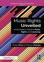 Music Rights Unveiled: A Filmmaker's Guide To Music Rights And Licensing (American Film Market Presents)