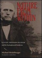 Nature From Within: Gustav Theodor Fechner And His Psychophysical Worldview