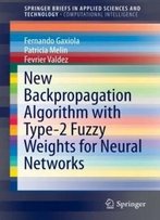 New Backpropagation Algorithm With Type-2 Fuzzy Weights For Neural Networks (Springerbriefs In Applied Sciences And Technology)