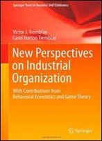 New Perspectives On Industrial Organization: With Contributions From Behavioral Economics And Game Theory (Springer Texts In Business And Economics)