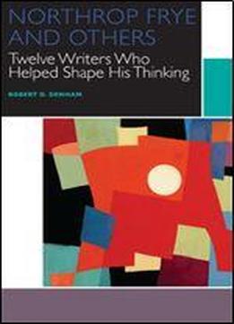 Northrop Frye And Others: Twelve Writers Who Helped Shape His Thinking (canadian Literature Collection)