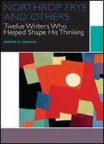 Northrop Frye And Others: Twelve Writers Who Helped Shape His Thinking (Canadian Literature Collection)