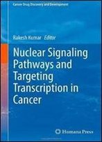 Nuclear Signaling Pathways And Targeting Transcription In Cancer (Cancer Drug Discovery And Development)