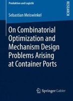On Combinatorial Optimization And Mechanism Design Problems Arising At Container Ports (Produktion Und Logistik)